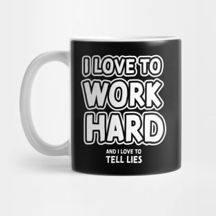 I love to work hard and i love to tell lies Mug